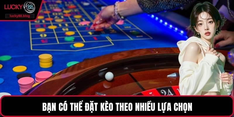 Bạn có thể đặt kèo theo nhiều lựa chọn