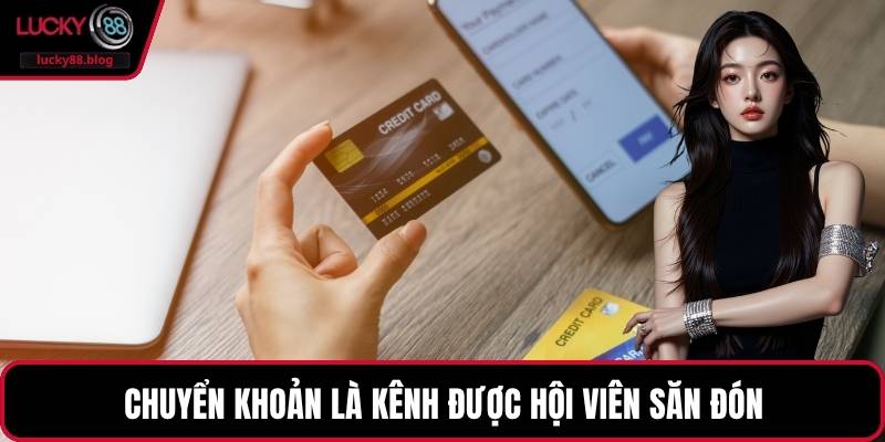 Chuyển khoản là kênh được hội viên săn đón