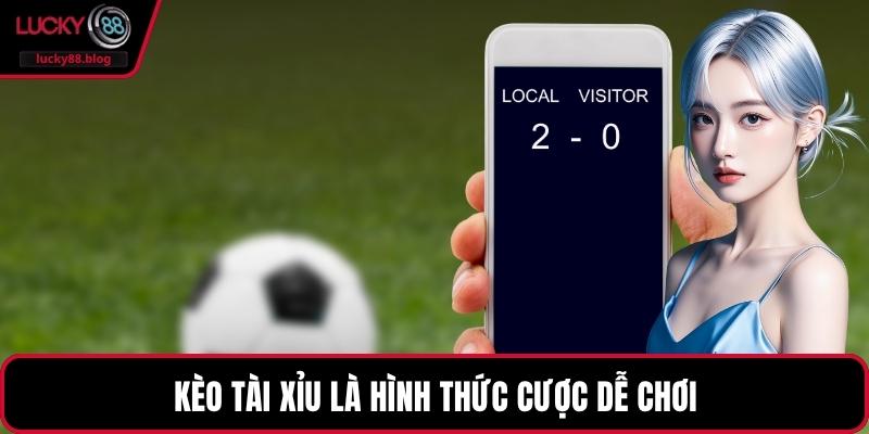 Kèo tài xỉu là hình thức cược dễ chơi