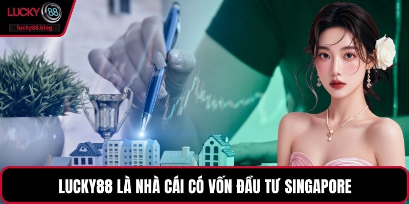 LUCKY88 là nhà cái có vốn đầu tư Singapore