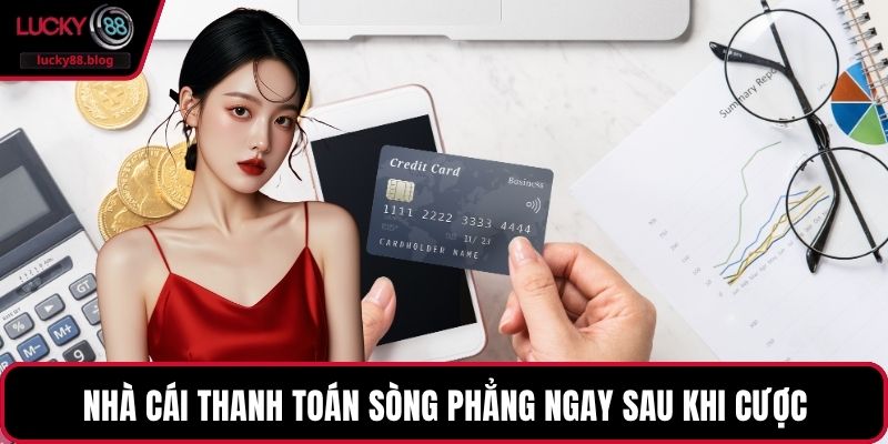 Nhà cái thanh toán sòng phẳng ngay sau khi cược