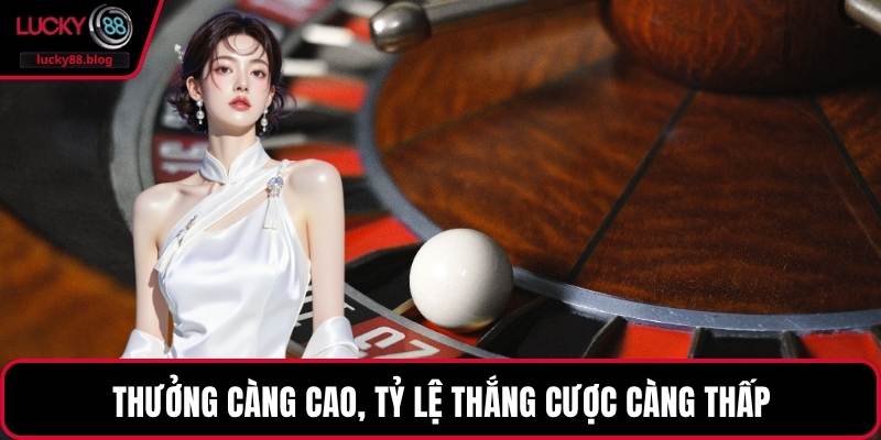 Thưởng càng cao, tỷ lệ thắng cược càng thấp