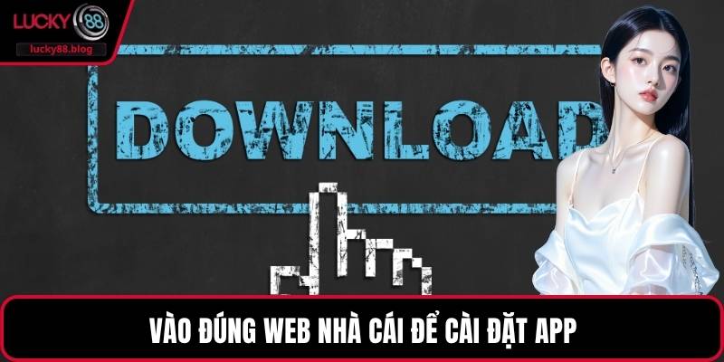 Vào đúng web nhà cái để cài đặt app