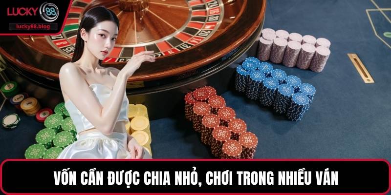 Vốn cần được chia nhỏ, chơi trong nhiều ván